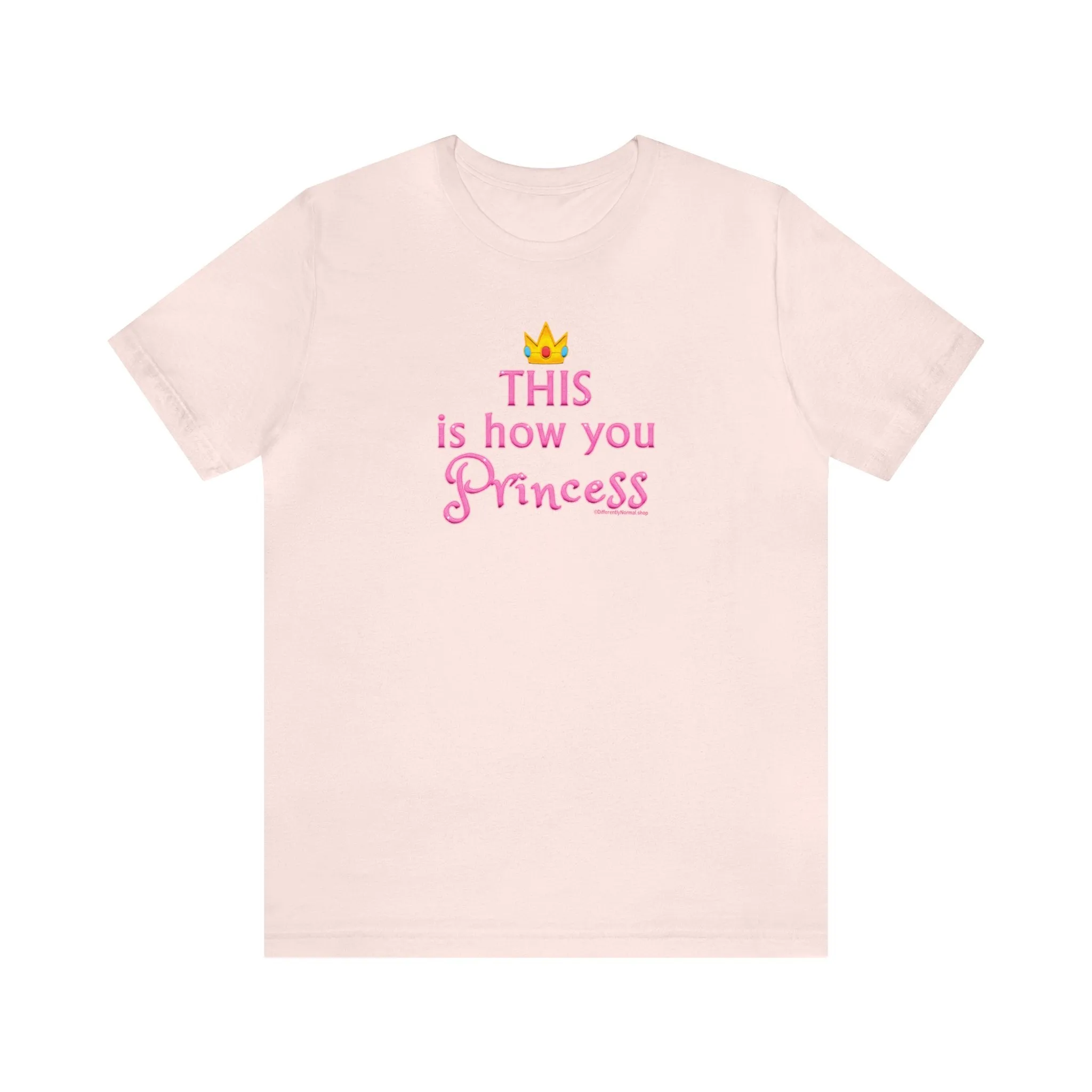 This Is How You Princess - Unisex Tee - Differently Normal