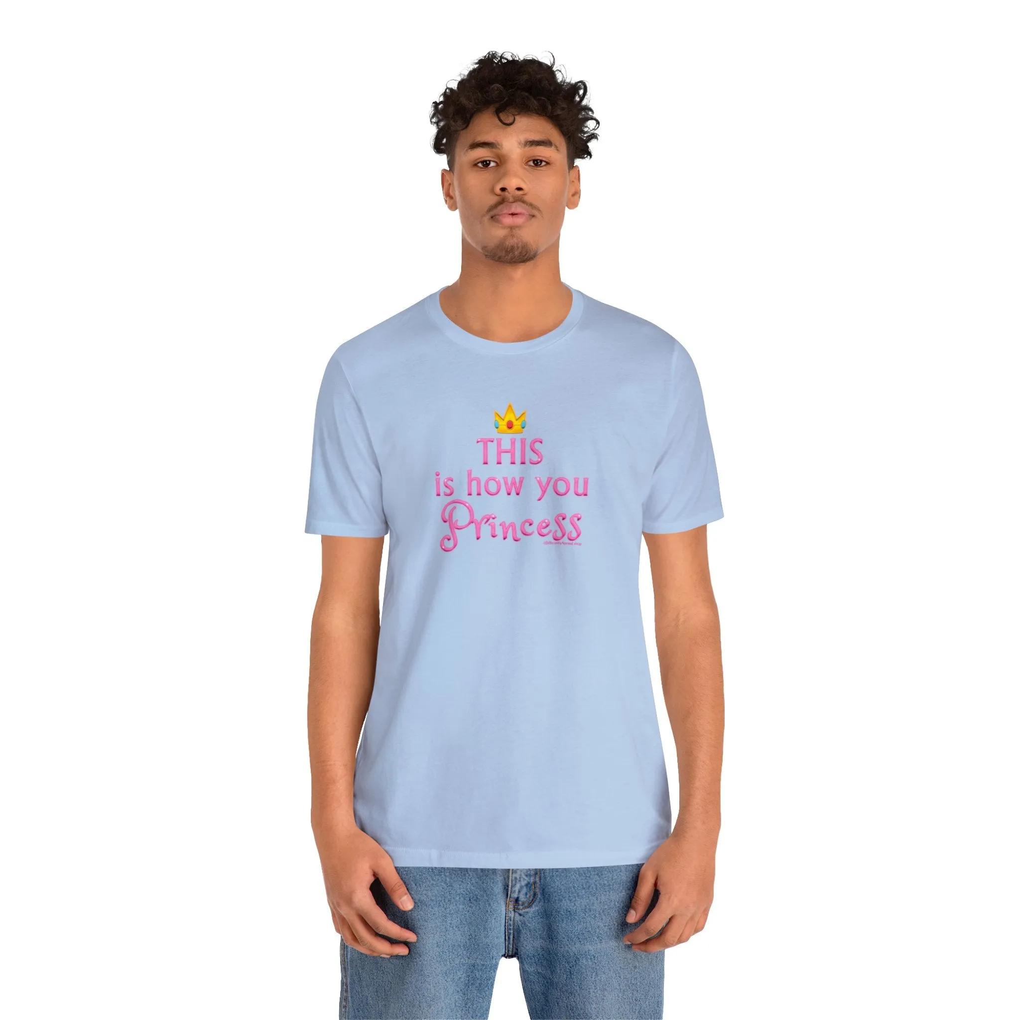 This Is How You Princess - Unisex Tee - Differently Normal