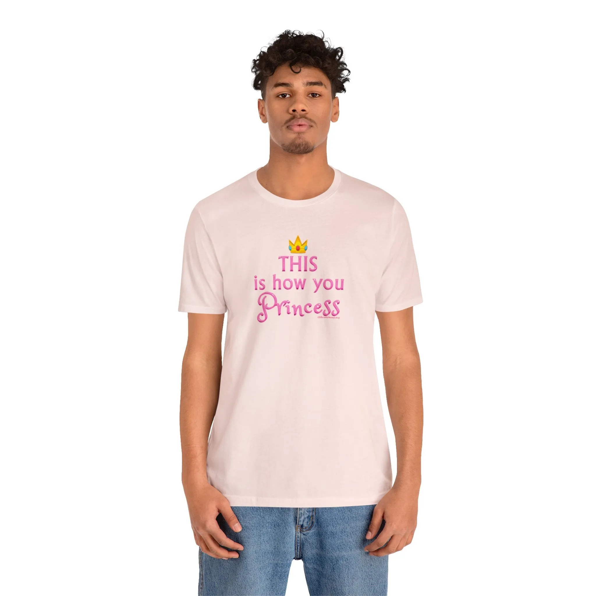 This Is How You Princess - Unisex Tee - Differently Normal