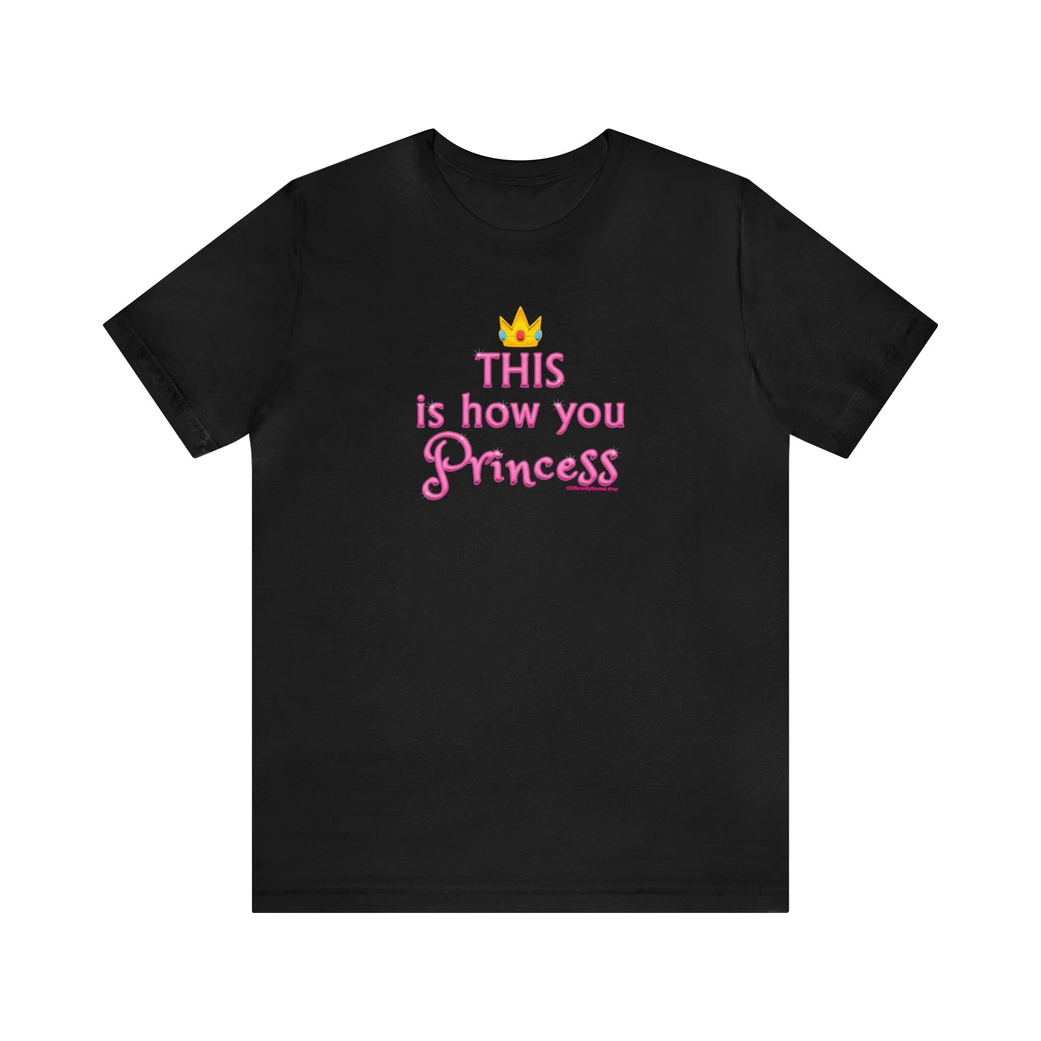 This Is How You Princess - Unisex Tee - Differently Normal